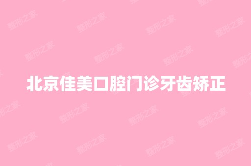 北京佳美口腔门诊牙齿矫正