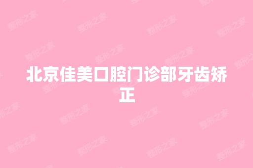 北京佳美口腔门诊部牙齿矫正