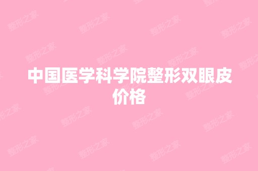 中国医学科学院整形双眼皮价格