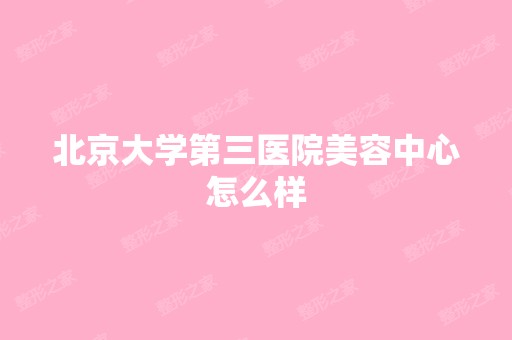 北京大学第三医院美容中心怎么样