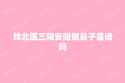 找北医三院安阳做鼻子靠谱吗