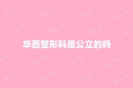 华西整形科是公立的吗