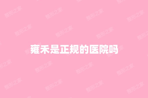 雍禾是正规的医院吗