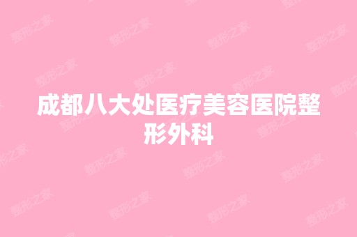 成都八大处医疗美容医院整形外科