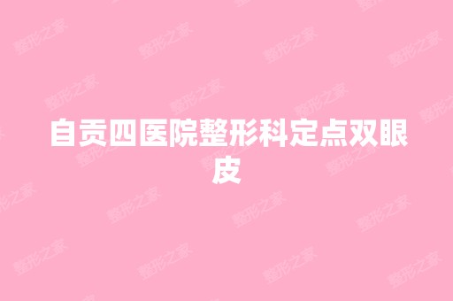 自贡四医院整形科定点双眼皮