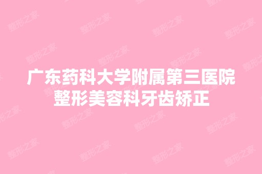 广东药科大学附属第三医院整形美容科牙齿矫正