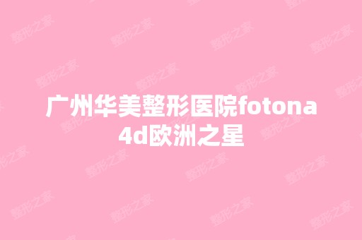 广州华美整形医院fotona4d欧洲之星