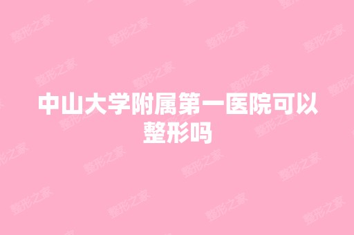 中山大学附属第一医院可以整形吗