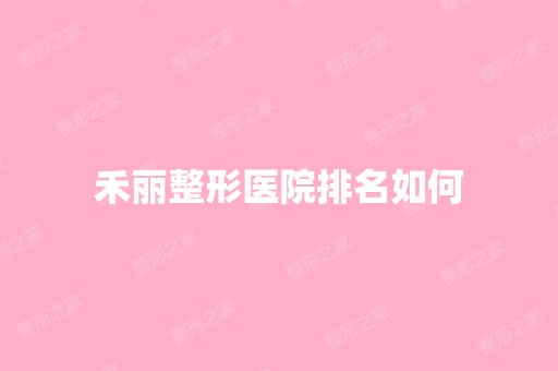 禾丽整形医院排名如何