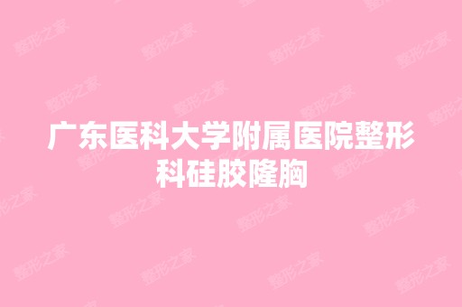 广东医科大学附属医院整形科硅胶隆胸