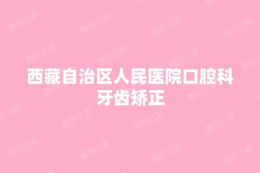 西藏自治区人民医院口腔科牙齿矫正