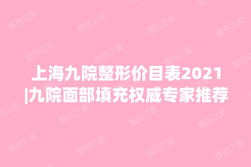 上海九院整形价目表2024|九院面部填充权威专家推荐~