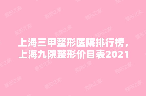 上海三甲整形医院排行榜，上海九院整形价目表2024