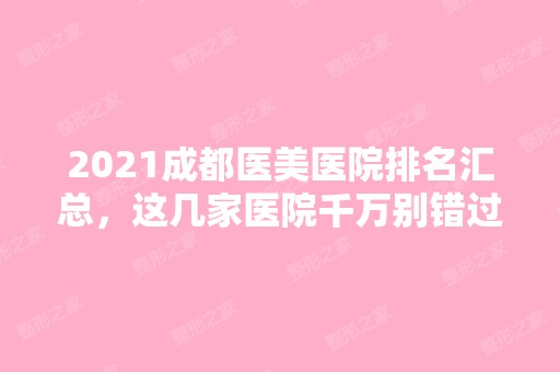 2024成都医美医院排名汇总，这几家医院千万别错过！