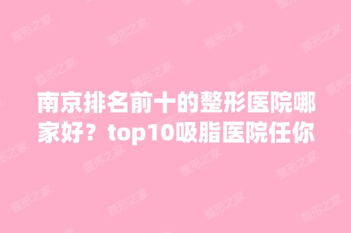 南京排名前十的整形医院哪家好？top10吸脂医院任你选！