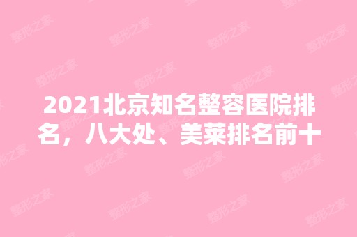 2024北京知名整容医院排名，八大处、美莱排名前十