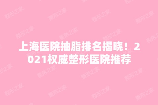 上海医院抽脂排名揭晓！2024权威整形医院推荐