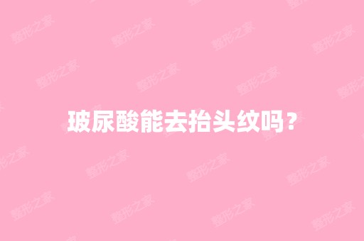 玻尿酸能去抬头纹吗？