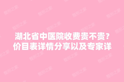 湖北省中医院收费贵不贵？价目表详情分享以及专家详细名单