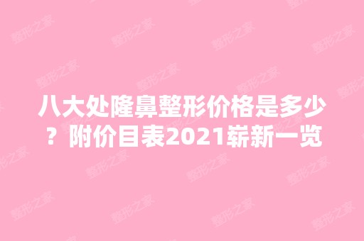 八大处隆鼻整形价格是多少？附价目表2024崭新一览