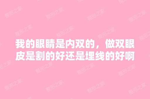 我的眼睛是内双的，做双眼皮是割的好还是埋线的好啊？