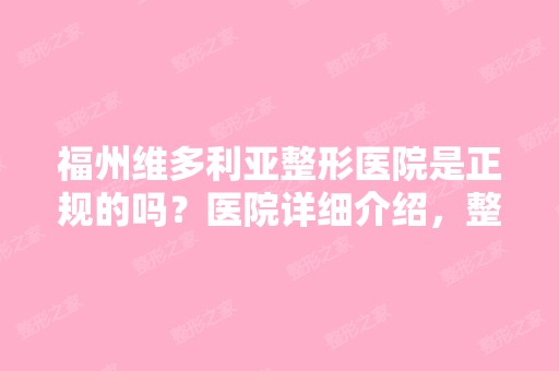 福州维多利亚整形医院是正规的吗？医院详细介绍，整形案例反馈