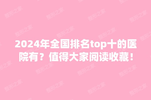 2024年全国排名top十的医院有？值得大家阅读收藏！