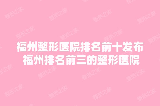 福州整形医院排名前十发布 福州排名前三的整形医院是哪几个