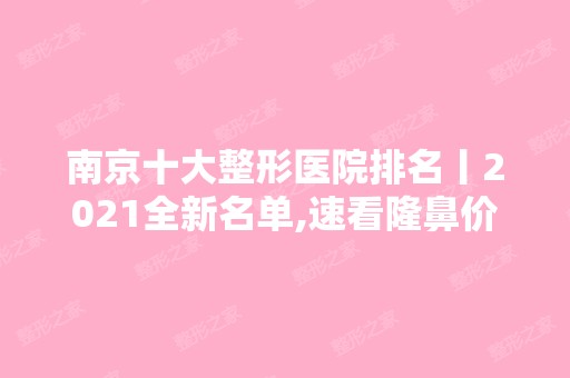 南京十大整形医院排名丨2024全新名单,速看隆鼻价格