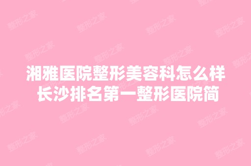 湘雅医院整形美容科怎么样 长沙排名第一整形医院简介附价格表分享