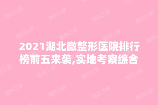 2024湖北微整形医院排行榜前五来袭,实地考察综合分析得出