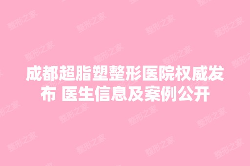 成都超脂塑整形医院权威发布 医生信息及案例公开