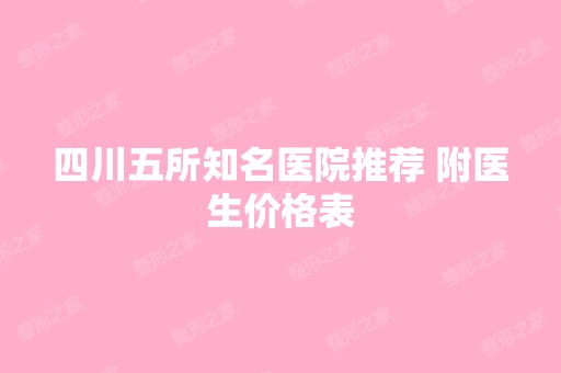 四川五所知名医院推荐 附医生价格表