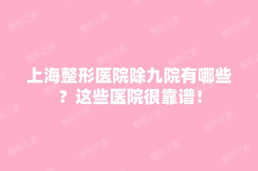 上海整形医院除九院有哪些？这些医院很靠谱！