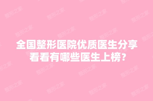 全国整形医院优质医生分享 看看有哪些医生上榜？