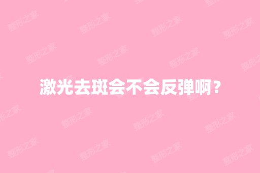 激光去斑会不会反弹啊？