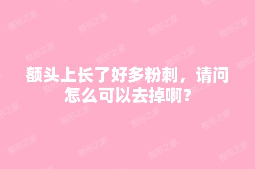 额头上长了好多粉刺，请问怎么可以去掉啊？