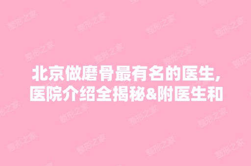 北京做磨骨有名的医生,医院介绍全揭秘&附医生和价格表一览