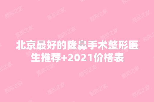 北京比较好的隆鼻手术整形医生推荐+2024价格表