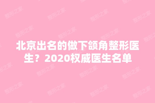 北京出名的做下颌角整形医生？2024权威医生名单