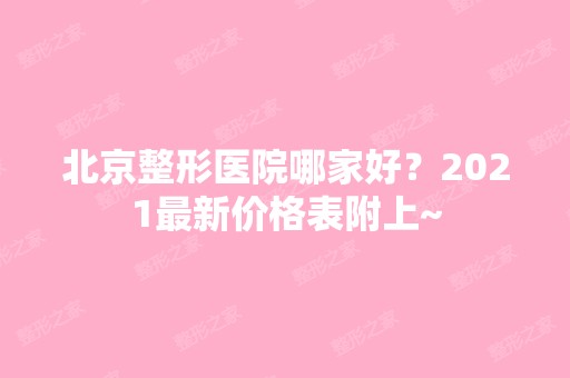 北京整形医院哪家好？2024新价格表附上~