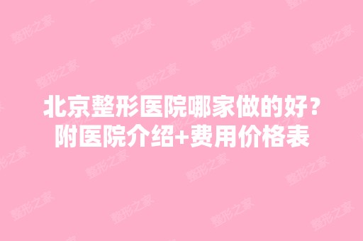 北京整形医院哪家做的好？附医院介绍+费用价格表