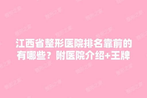 江西省整形医院排名靠前的有哪些？附医院介绍+王牌医生推荐