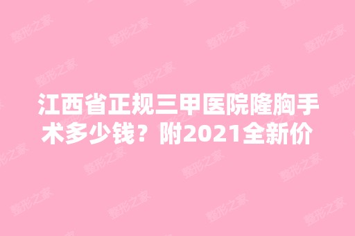 江西省正规三甲医院隆胸手术多少钱？附2024全新价格表