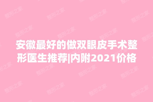 安徽比较好的做双眼皮手术整形医生推荐|内附2024价格表