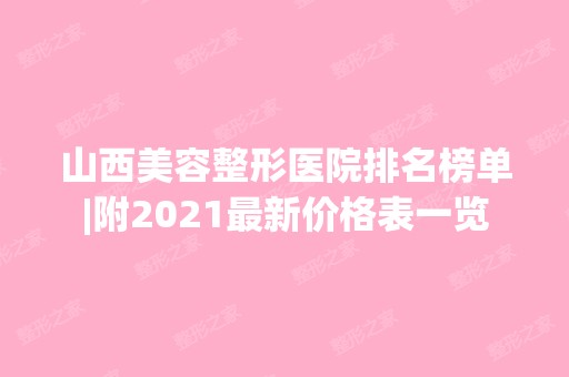 山西美容整形医院排名榜单|附2024新价格表一览