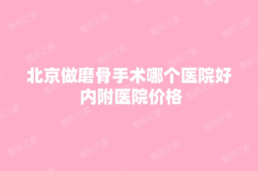 北京做磨骨手术哪个医院好 内附医院价格