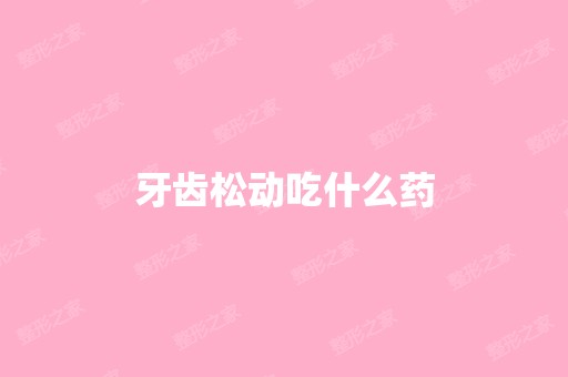 牙齿松动吃什么药