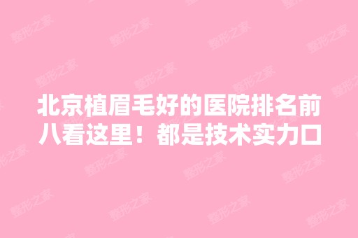 北京植眉毛好的医院排名前八看这里！都是技术实力口碑在线的专业机构！