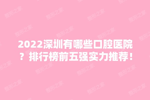 2024深圳有哪些口腔医院？排行榜前五强实力推荐！价格透明公开